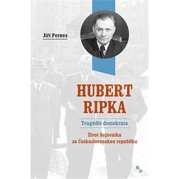

Hubert Ripka Tragédie demokrata: Život bojovníka za Československou republiku