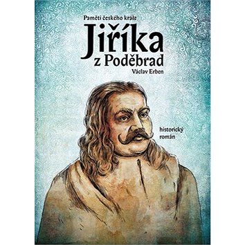 

Paměti českého krále Jiříka z Poděbrad: Historický román