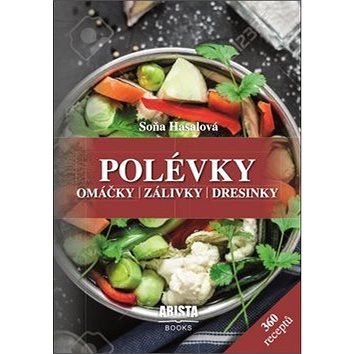 

Polévky, omáčky, zálivky, dresinky: 360 receptů