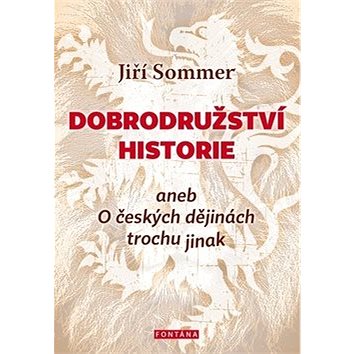 

Dobrodružství historie: aneb O českých dějinách trochu jinak