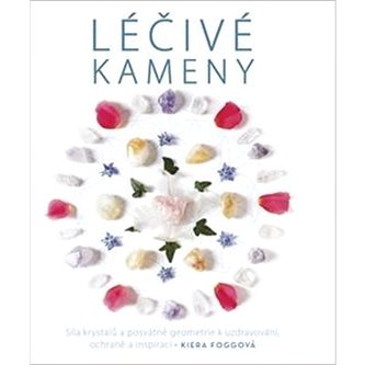 

Léčivé kameny: Síla krystalů a posvátné geometrie k uzdravování, ochraně a inspiraci