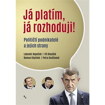 

Já platím, já rozhoduji: Političtí podnikatelé a jejich strany