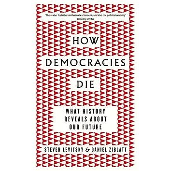 

How Democracies Die: What History Reveals About Our Future