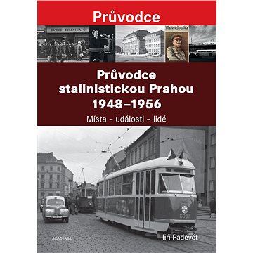 

Průvodce stalinistickou Prahou 1948 - 1956: Místa – události – lidé