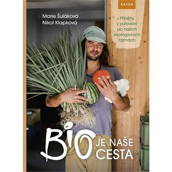

BIO je naše cesta: Příběhy z putování po našich ekologických farmách