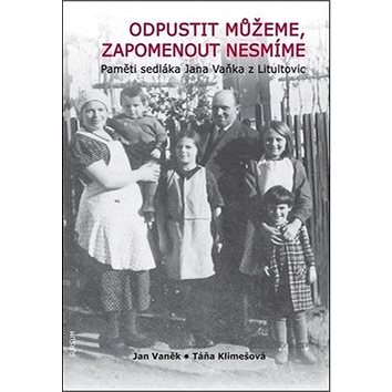 

Odpustit můžeme, zapomenout nesmíme: Pamětí sedláka Jana Vaňka z Litultovic
