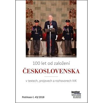 

100 let od založení Československa: v textech, projevech a rozhovorech IVK