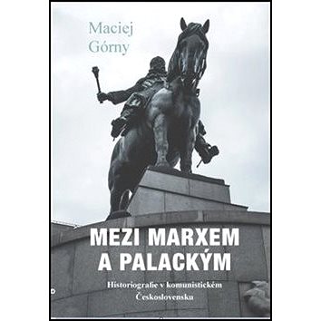 

Mezi Marxem a Palackým: Historiografie v komunistickém Československu
