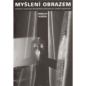 

Myšlení obrazem: Průvodce současným filosofickým myšlením pro středně nepokročilé
