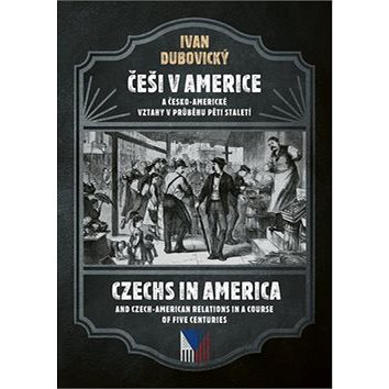 

Češi v Americe: A česko-americké vztahy v průběhu staletí
