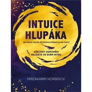 

Intuice hlupáka: Jak získat milión užitečných odpovědí ya pár šupů