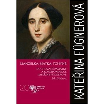 

Kateřina Fügnerová Manželka, matka, tchyně: Dochované památky a korespondence