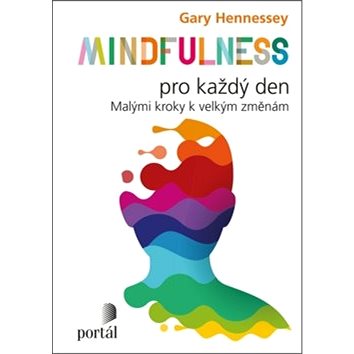 

Mindfulness pro každý den: Malými kroky k velkým změnám