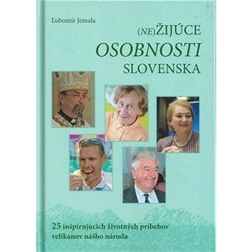 

(Ne)Žijúce osobnosti Slovenska: 25 inšpirujúcich životných príbehov velikánov nášho národa