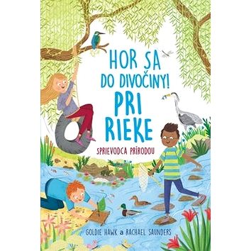 

Hor sa do divočiny! Pri rieke Sprievodca prírodou