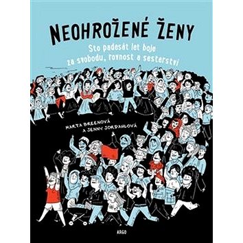 

Neohrožené ženy: Sto padesát let boje za svobodu, rovnost a sesterství