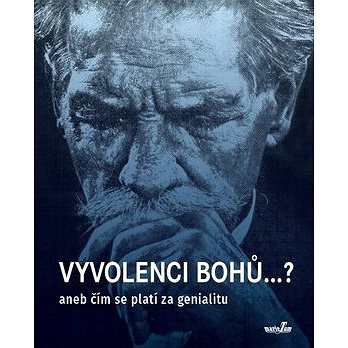 

Vyvolenci bohů...: aneb čím se platí za genialitu