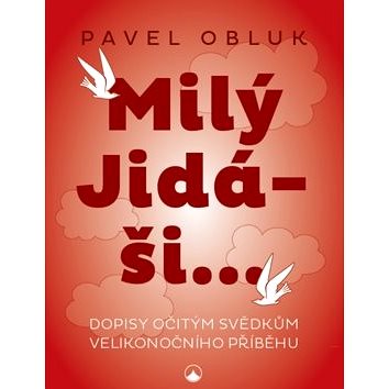 

Milý Jidáši: Dopisy očitým svědkům velikonočního příběhu