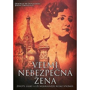 

Velmi nebezpečná žena: Životy, lásky a lži nejkrásnější ruské špionky