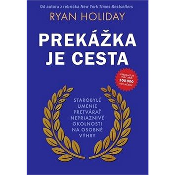

Prekážka je cesta: Starobylé umenie pretvárať nepriaznivé okolnosti na osobné výhry