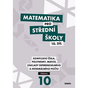 

Matematika pro střední školy 10. díl: Komplexní čísla, polynomy, matice, základy diferenciálního a i