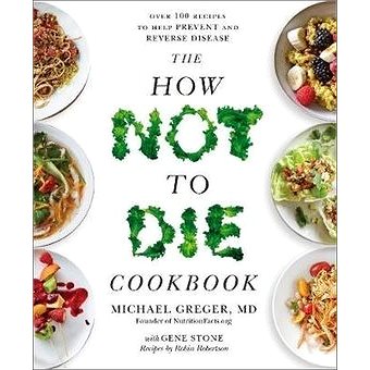 

The How Not To Die Cookbook: Over 100 Recipes to Help Prevent and Reverse Disease