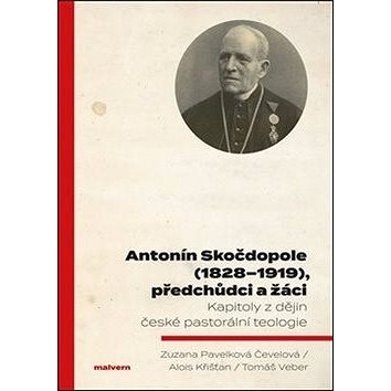 

Antonín Skočdopole (1828–1919), předchůdci a žáci: Kapitoly z dějin české pastorální teologie