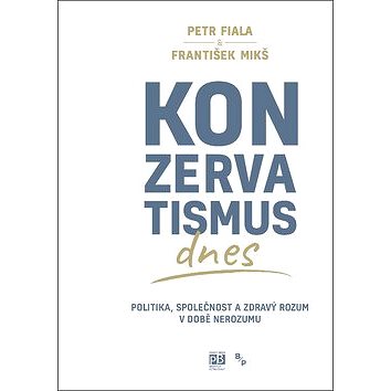 

Konzervatismus dnes: Politika, společnost a zdravý rozum v době nerozumu
