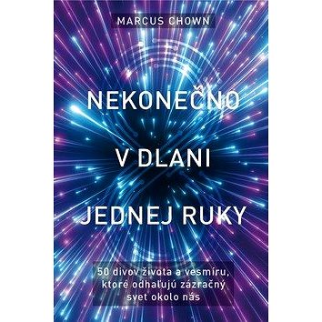 

Nekonečno v dlani jednej ruky: 50 divov života a vesmíru, ktoré odhaľujú zázračný svet okolo nás
