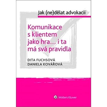

Komunikace s klientem jako hra... i ta má svá pravidla: Jak (ne)dělat advokacii