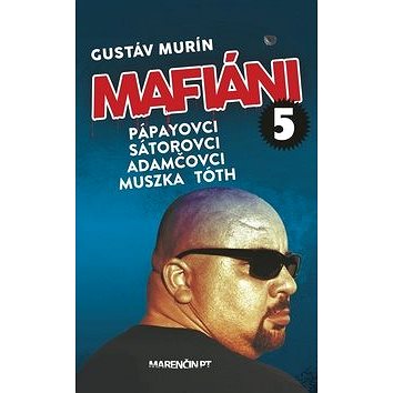 

Mafiáni 5: Pápayovci, Sátorovci, Adamčovci, Muszka, Tóth
