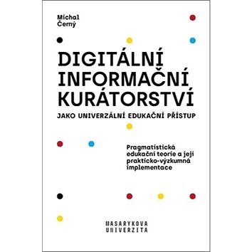

Digitální informační kurátorství jako univerzální edukační přístup: Pragmatistická edukační teorie a