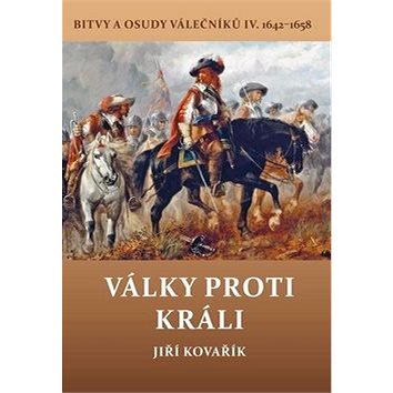 

Války proti králi: Bitvy a osudy válečníků IV. 1642-1658