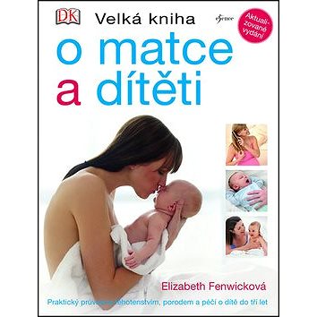Velká kniha o matce a dítěti: Praktický průvodce těhotenstvím, porodem a péči o dítě do tří let - Kniha