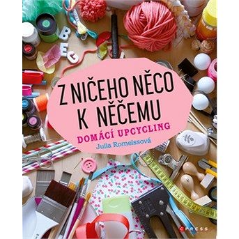 

Z ničeho něco k něčemu: Domácí upcycling