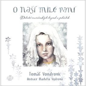 

O Naší Milé Paní: Dědictví mariánských legend a pohádek