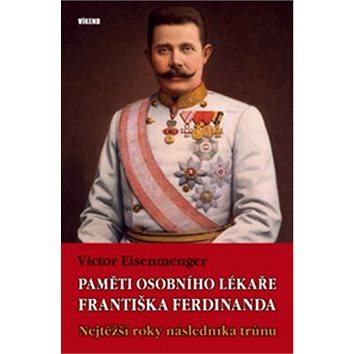 

Paměti osobního lékaře Františka Ferdinanda: Nejtěžší roky následníka trůnu