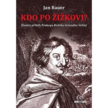 

Kdo po Žižkovi: Životní příběh Prokopa Holého řečeného Veliký