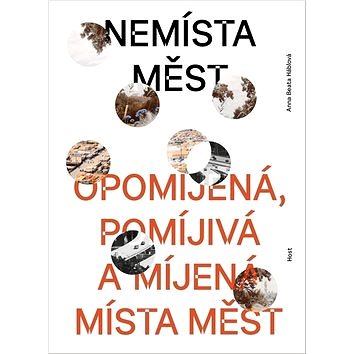 

Nemísta měst: Opomíjená, pomíjivá a míjená místa měst