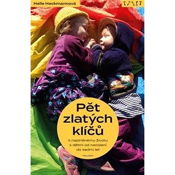 

Pět zlatých klíčů k naplněnému životu s dětmi od narození do sedmi let