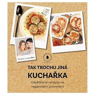 

Tak trochu jiná kuchařka: Osvědčené recepty ve veganském provedení