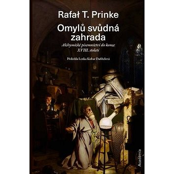 

Omylů svůdná zahrada: Alchymické písemnictví do konce XVIII. století