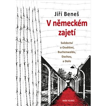 

V německém zajetí: Svědectví o Osvětimi, Buchenwaldu, Dachau a Doře