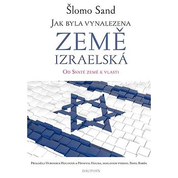

Jak byla vynalezena země izraelská: Od Svaté země k vlasti