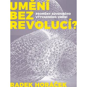 

Umění bez revolucí: Proměny soudobéhp výtvarného umění