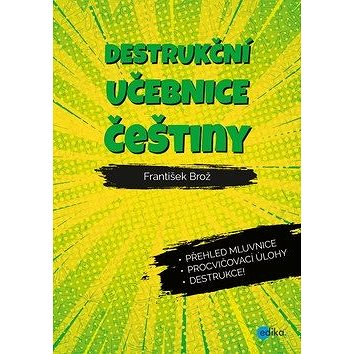 

Destrukční učebnice češtiny: Přehled mluvnice, procvičovací úlohy, destrukce!