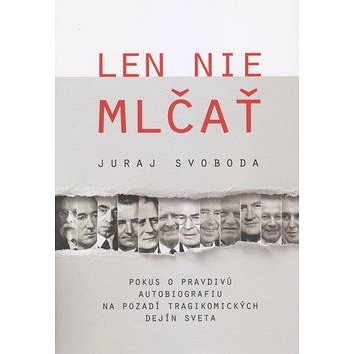 

Len nie mlčať: Pokus o pravdivú autobiografiu na pozadí tragikomických dejín sveta