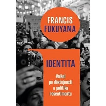 

Identita: Volání po důstojnosti a politika resentimentu