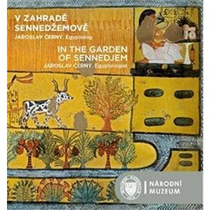 

V zahradě Sennedžemově / In the Garden of Sennedjem: Jaroslav Černý. Egyptolog
