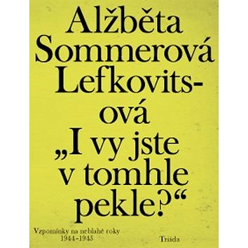 

„I vy jste v tomhle pekle“: Vzpomínky na neblahé roky 1944–1945